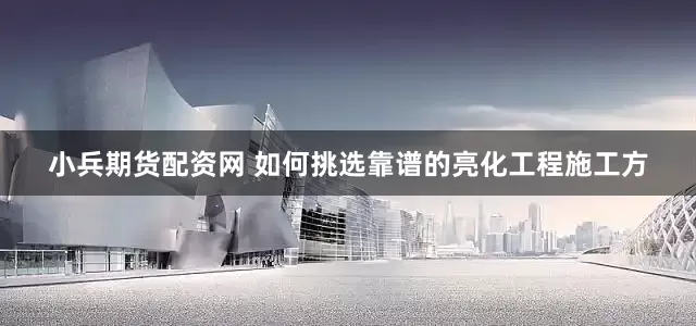 小兵期货配资网 如何挑选靠谱的亮化工程施工方